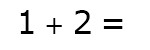 Please enter the answer: one plus two equals